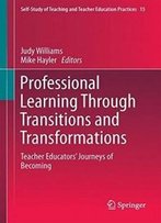 Professional Learning Through Transitions And Transformations: Teacher Educators’ Journeys Of Becoming (Self-Study Of Teaching And Teacher Education Practices)