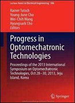 Progress In Optomechatronic Technologies: Proceedings Of The 2013 International Symposium On Optomechatronic Technologies, Oct 2830, 2013, Jeju Island, Korea (lecture Notes In Electrical Engineering)