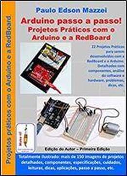 Projetos Praticos Com O Arduino E A Redboard: 22 Projetos Para Serem Desenvolvidos Com A Redboard E O Arduino, Detalhados Com Componentes, Analise Do Software ... Problemas, Dicas, Etc. (portuguese Ed