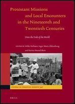 Protestant Missions And Local Encounters In The Nineteenth And Twentieth Centuries (studies In Christian Mission)