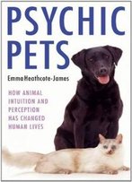 Psychic Pets: How Animal Intuition And Perception Has Changed Human Lives