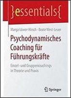 Psychodynamisches Coaching Fur Fuhrungskrafte: Einzel- Und Gruppencoachings In Theorie Und Praxis (Essentials)