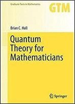 Quantum Theory For Mathematicians (Graduate Texts In Mathematics)