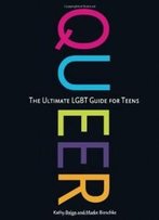Queer: The Ultimate Lgbt Guide For Teens