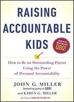 Raising Accountable Kids: How To Be An Outstanding Parent Using The Power Of Personal Accountability
