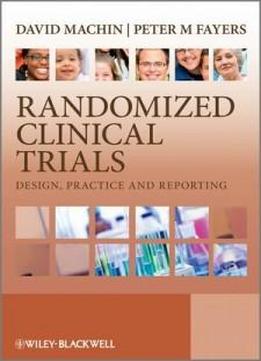 Randomized Clinical Trials: Design, Practice And Reporting