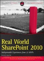 Real World Sharepoint 2010: Indispensable Experiences From 22 Mvps (Wrox Programmer To Programmer)