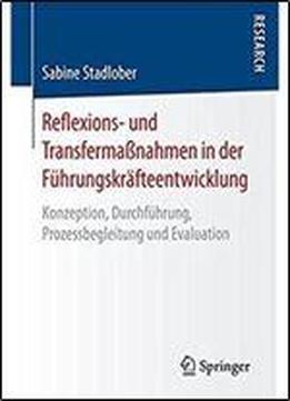 Reflexions- Und Transfermanahmen In Der Fuhrungskrafteentwicklung: Konzeption, Durchfuhrung, Prozessbegleitung Und Evaluation
