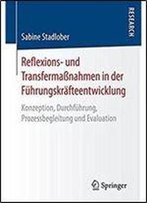 Reflexions- Und Transfermanahmen In Der Fuhrungskrafteentwicklung: Konzeption, Durchfuhrung, Prozessbegleitung Und Evaluation