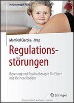 Regulationsstorungen: Beratung Und Psychotherapie Fur Eltern Mit Kleinen Kindern (psychotherapie: Praxis)