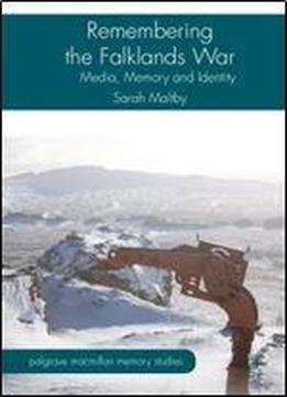 Remembering The Falklands War: Media, Memory And Identity (palgrave Macmillan Memory Studies)