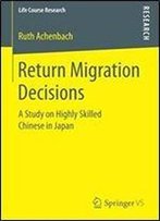 Return Migration Decisions: A Study On Highly Skilled Chinese In Japan (Life Course Research)