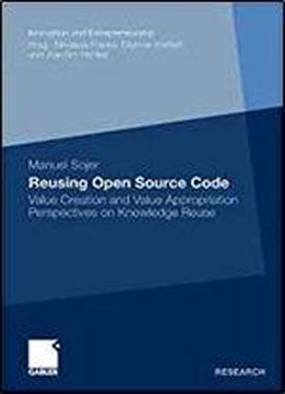 Reusing Open Source Code: Value Creation And Value Appropriation Perspectives On Knowledge Reuse (innovation Und Entrepreneurship)