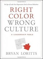 Right Color, Wrong Culture: The Type Of Leader Your Organization Needs To Become Multiethnic (Leadership Fable)