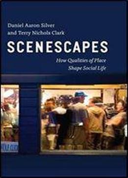 Scenescapes: How Qualities Of Place Shape Social Life