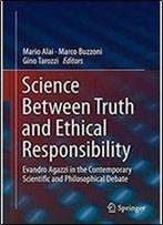 Science Between Truth And Ethical Responsibility: Evandro Agazzi In The Contemporary Scientific And Philosophical Debate