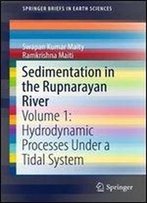Sedimentation In The Rupnarayan River: Volume 1: Hydrodynamic Processes Under A Tidal System (Springerbriefs In Earth Sciences)