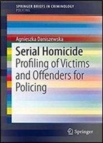 Serial Homicide: Profiling Of Victims And Offenders For Policing (Springerbriefs In Criminology)