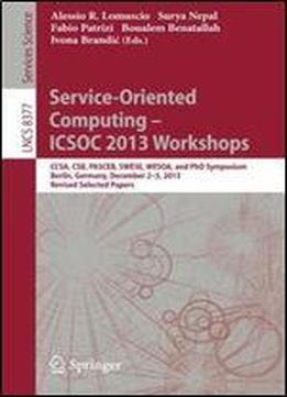 Service-oriented Computing Icsoc 2013 Workshops: Ccsa, Csb, Pasceb, Swese, Wesoa, And Phd Symposium, Berlin, Germany, December 2-5, 2013. Revised Selected Papers (lecture Notes In Computer Science)