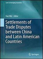 Settlements Of Trade Disputes Between China And Latin American Countries (Laws In Emerging Economies)