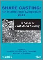 Shape Casting: Fourth International Symposium 2011 (In Honor Of Prof. John T. Berry)