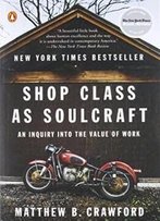 Shop Class As Soulcraft: An Inquiry Into The Value Of Work