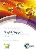 Singlet Oxygen: Applications In Biosciences And Nanosciences, Volume 2 (Comprehensive Series In Photochemical & Photobiological Sciences)