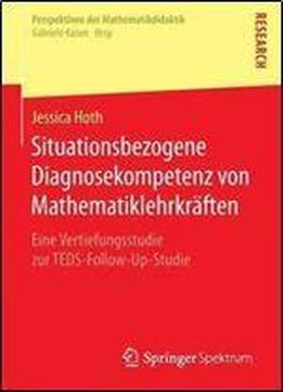 Situationsbezogene Diagnosekompetenz Von Mathematiklehrkraften: Eine Vertiefungsstudie Zur Teds-follow-up-studie (perspektiven Der Mathematikdidaktik)