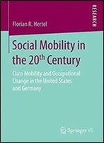Social Mobility In The 20th Century: Class Mobility And Occupational Change In The United States And Germany