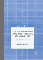 Social Urbanism And The Politics Of Violence: The Medellín Miracle