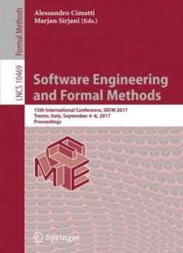 Software Engineering And Formal Methods: 15th International Conference, Sefm 2017, Trento, Italy, September 4–8, 2017, Proceedings (lecture Notes In Computer Science)