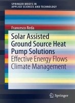 Solar Assisted Ground Source Heat Pump Solutions: Effective Energy Flows Climate Management (Springerbriefs In Applied Sciences And Technology)