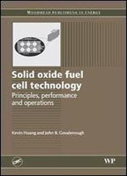 Solid Oxide Fuel Cell Technology: Principles, Performance And Operations