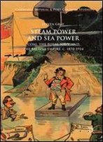 Steam Power And Sea Power: Coal, The Royal Navy, And The British Empire, C. 1870-1914 (Cambridge Imperial And Post-Colonial Studies Series)