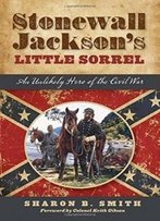 Stonewall Jackson's Little Sorrel: An Unlikely Hero Of The Civil War