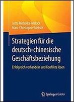 Strategien Fur Die Deutsch-Chinesische Geschaftsbeziehung: Erfolgreich Verhandeln Und Konflikte Losen