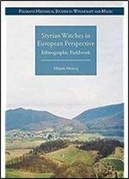 Styrian Witches In European Perspective: Ethnographic Fieldwork (palgrave Historical Studies In Witchcraft And Magic)