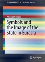 Symbols And The Image Of The State In Eurasia (Springerbriefs In Political Science)