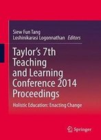 Taylor’S 7th Teaching And Learning Conference 2014 Proceedings: Holistic Education: Enacting Change