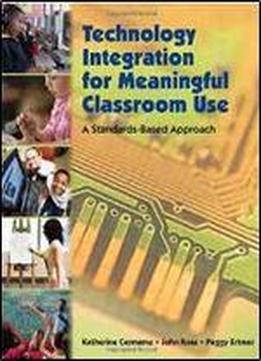 Technology Integration For Meaningful Classroom Use: A Standards-based Approach