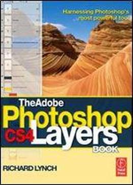 The Adobe Photoshop Cs4 Layers Book: Harnessing Photoshop's Most Powerful Tool