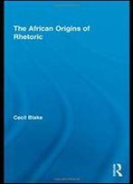 The African Origins Of Rhetoric (African Studies)