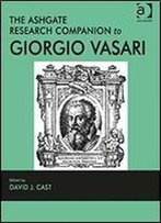 The Ashgate Research Companion To Giorgio Vasari (Routledge Art History And Visual Studies Companions)