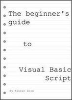 The Beginners Guide To Visual Basic Script: With Examples