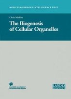 The Biogenesis Of Cellular Organelles (Molecular Biology Intelligence Unit)