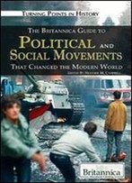 The Britannica Guide To Political And Social Movements That Changed The Modern World (Turning Points In History)