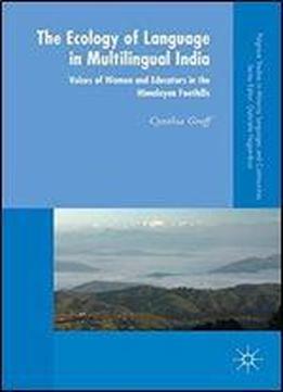 The Ecology Of Language In Multilingual India: Voices Of Women And Educators In The Himalayan Foothills (palgrave Studies In Minority Languages And Communities)