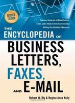 The Encyclopedia Of Business Letters, Faxes, And Emails: Features Hundreds Of Model Letters, Faxes, And E-Mails To Give Your Business Writing The Attention It Deserves