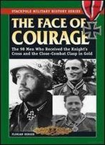 The Face Of Courage: The 98 Men Who Received The Knight's Cross And The Close-Combat Clasp In Gold (Stackpole Military History Series)