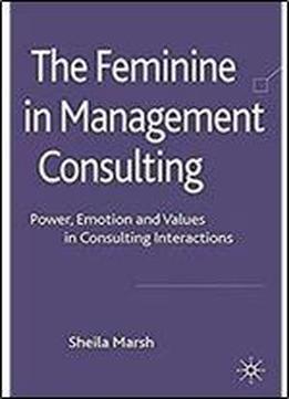 The Feminine In Management Consulting: Power, Emotion And Values In Consulting Interactions